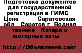 Подготовка документов для государственной регистрации в ГИМС › Цена ­ 100 - Саратовская обл., Саратов г. Водная техника » Катера и моторные яхты   